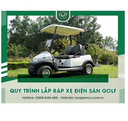Quy trình lắp ráp xe điện sân golf tại Tùng Lâm có thể bạn chưa biết