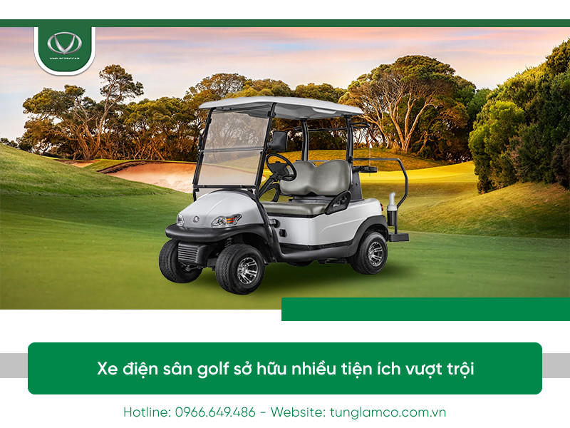 Tại sao xe điện sân golf là lựa chọn lý tưởng cho golfer?