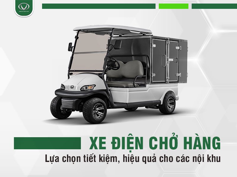 Xe điện chở hàng: Lựa chọn tiết kiệm, hiệu quả cho các nội khu