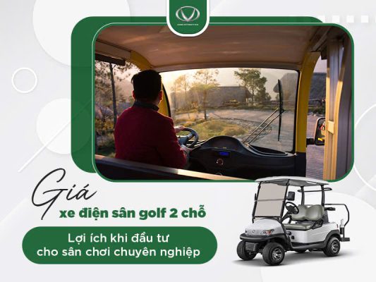 Giá xe điện sân golf 2 chỗ: Lợi ích khi đầu tư cho sân chơi chuyên nghiệp