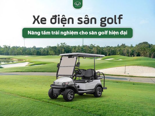 Xe điện sân golf: Nâng tầm trải nghiệm cho sân golf hiện đại