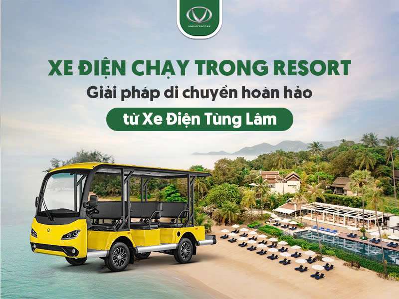 Xe điện chạy trong resort - Giải pháp di chuyển hoàn hảo từ Xe Điện Tùng Lâm
