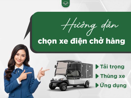 Hướng dẫn chọn xe điện chở hàng: Tải trọng, thùng xe và ứng dụng