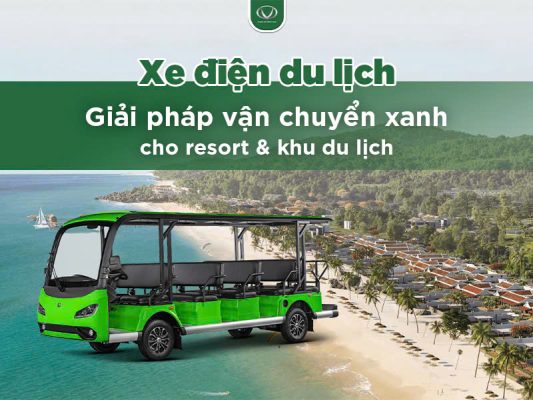 Xe điện du lịch: Giải pháp vận chuyển xanh cho resort và khu du lịch