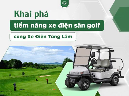 Khai phá tiềm năng xe điện sân golf cùng Xe điện Tùng Lâm