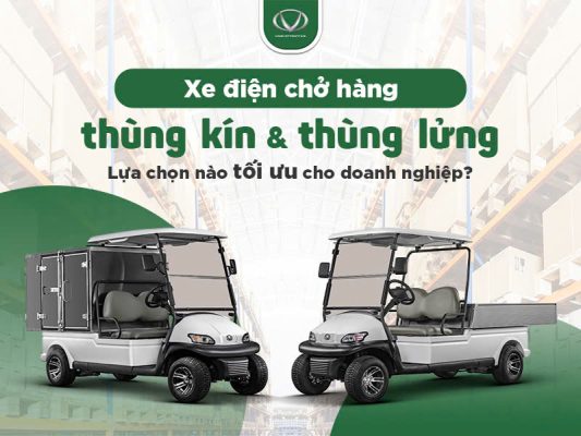 Xe điện chở hàng thùng kín và thùng lửng: Lựa chọn nào tối ưu cho doanh nghiệp?