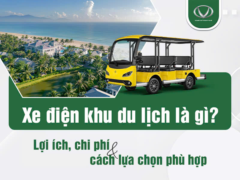 Xe điện khu du lịch là gì? Lợi ích, chi phí & cách lựa chọn phù hợp
