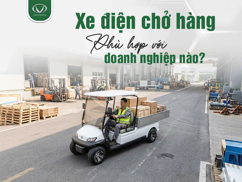Xe điện chở hàng phù hợp với doanh nghiệp nào?