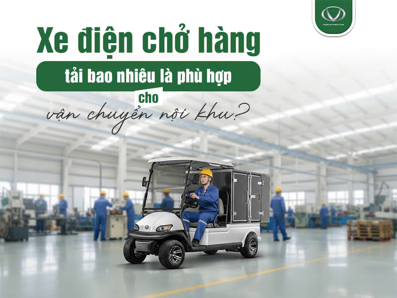 Xe điện chở hàng tải bao nhiêu là phù hợp cho vận chuyển nội khu?