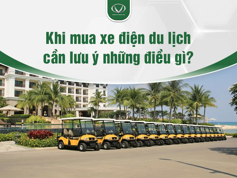 Khi mua xe điện du lịch cần lưu ý những gì để tránh rủi ro?