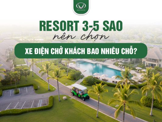 Resort 3-5 sao nên chọn xe điện chở khách bao nhiêu chỗ?