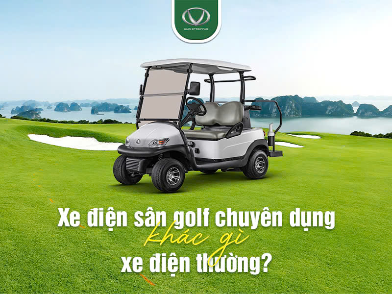 Xe điện sân golf chuyên dụng khác gì xe điện thường?
