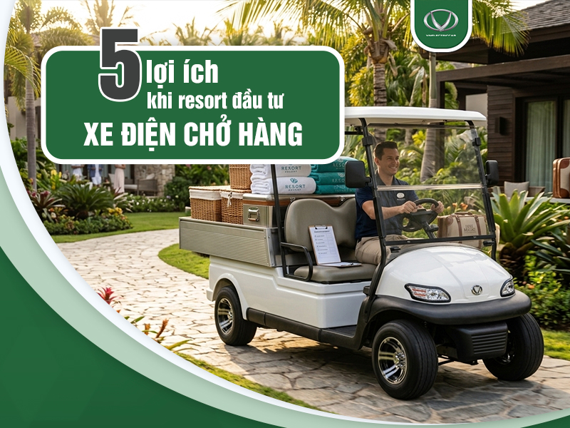 5 lợi ích khi chủ resort đầu tư xe điện chở hàng