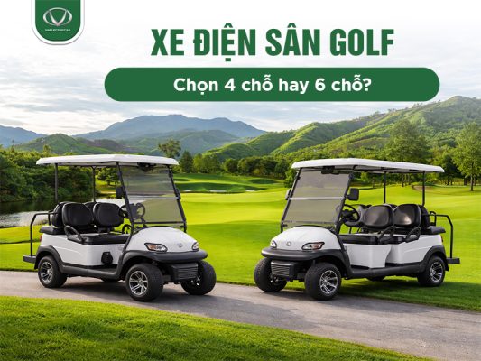 Xe điện sân golf: Chọn 4 chỗ hay 6 chỗ?