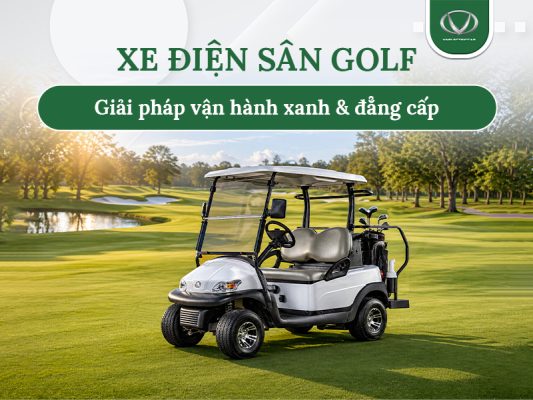 Xe điện sân golf: Giải pháp vận hành xanh và đẳng cấp cho mọi sân golf hiện đại