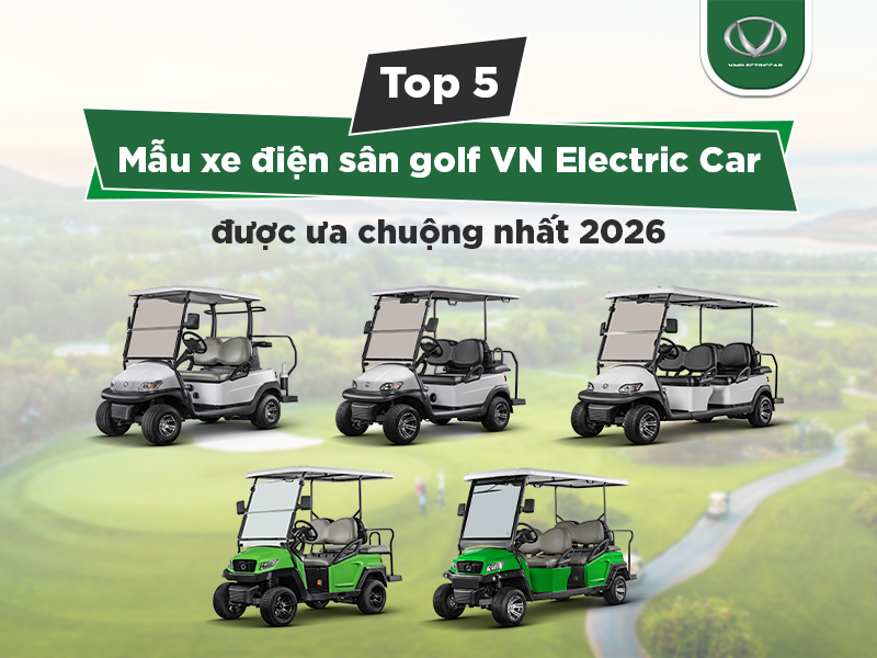 Top 5 mẫu xe điện sân golf VN Electric Car được ưa chuộng nhất 2026