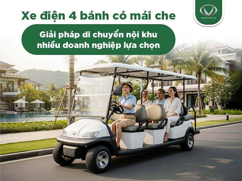 Xe điện 4 bánh có mái che - Giải pháp di chuyển nội khu nhiều doanh nghiệp lựa chọn
