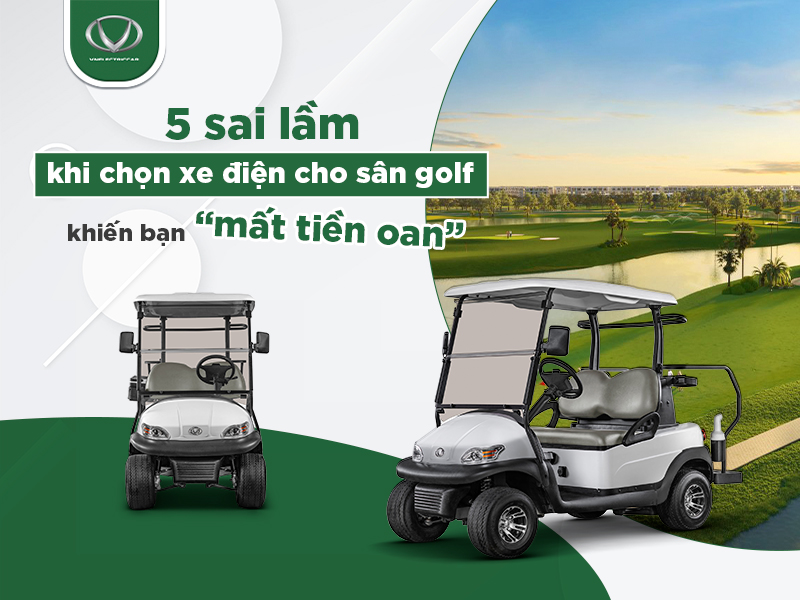 5 sai lầm khi chọn xe điện sân golf khiến bạn “mất tiền oan”