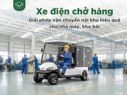 Xe điện chở hàng - Giải pháp vận chuyển nội khu hiệu quả cho nhà máy, kho bãi