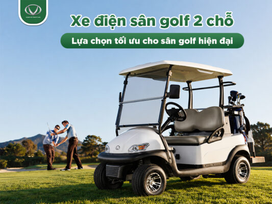 Xe điện sân golf 2 chỗ - Lựa chọn tối ưu cho sân golf hiện đại