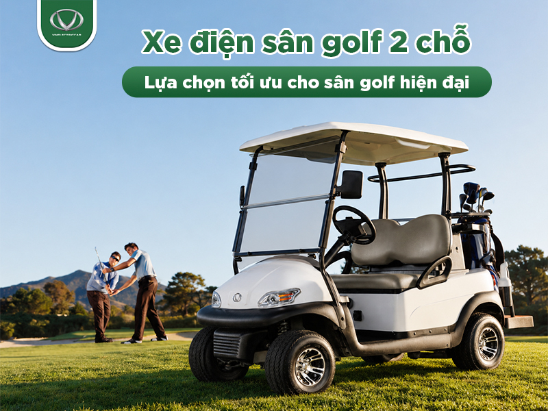Xe điện sân golf 2 chỗ - Lựa chọn tối ưu cho sân golf hiện đại